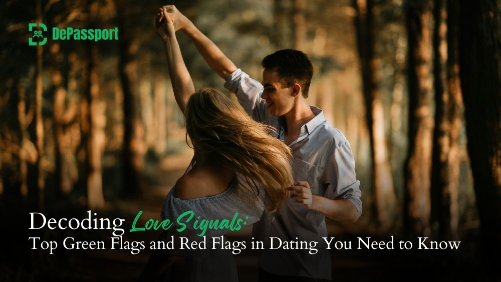 Decoding Love Signals Top Green Flags and Red Flags in Dating You Need to Know - DePassport